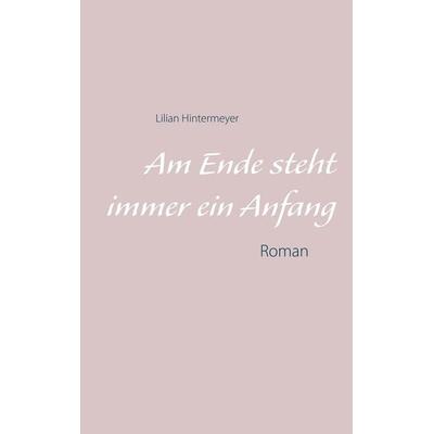 Am Ende steht immer ein Anfang, Taschenbuch von Lilian Hintermeyer, BoD – Books on Demand, 978-3-7322-7817-6