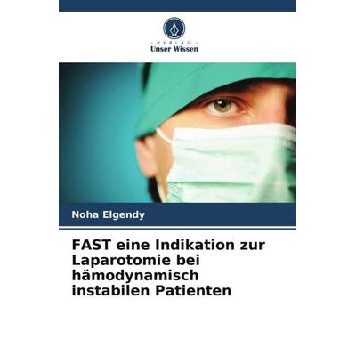 FAST eine Indikation zur Laparotomie bei hämodynamisch instabilen Patienten, Taschenbuch von Noha Elgendy,Ashraf Abedulhady Zieneldin,Tarek Mohie