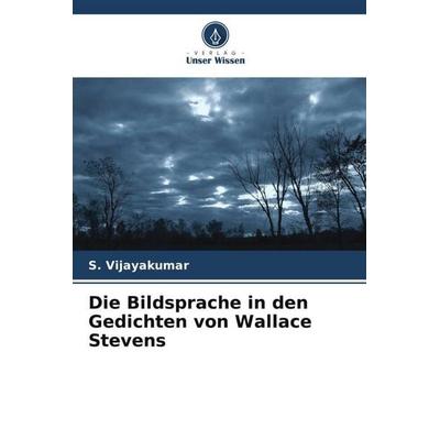 Die Bildsprache in den Gedichten von Wallace Stevens, Taschenbuch von S. Vijayakumar, Verlag Unser Wissen, 978-620-5-35845-0