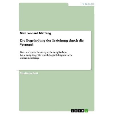 Die Begründung der Erziehung durch die Vernunft, Taschenbuch von Max Leonard Mettang, GRIN, 978-3-389-09686-4