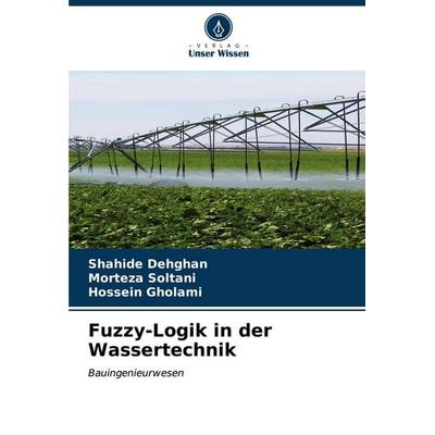 Fuzzy-Logik in der Wassertechnik, Taschenbuch von Shahide Dehghan,Morteza Soltani,Hossein Gholami, Verlag Unser Wissen, 978-620-6-59756-8