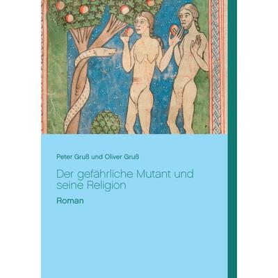 Der gefährliche Mutant und seine Religion, Taschenbuch von Peter Gruss,Oliver Gruss, BoD – Books on Demand, 978-3-7412-7940-9