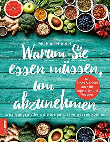 Handel, Dr. Michael - Warum Sie essen müssen, um abzunehmen: Ernährungsmythen, die sie getrost vergessen können - Preis vom 09.10.2026 07:28:09 h