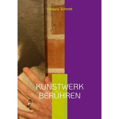 Kunstwerk berühren, Taschenbuch von Barbara Schmitt, BoD – Books on Demand, 978-3-696-35382-7