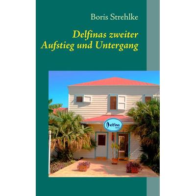Delfinas zweiter Aufstieg und Untergang, Taschenbuch von Boris Strehlke, BoD – Books on Demand, 978-3-8482-2380-0