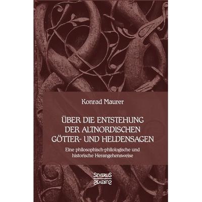 Über die Entstehung altnordischer Götter- und Heldensagen, Taschenbuch von Konrad Maurer, Severus Verlag, 978-3-96345-204-8