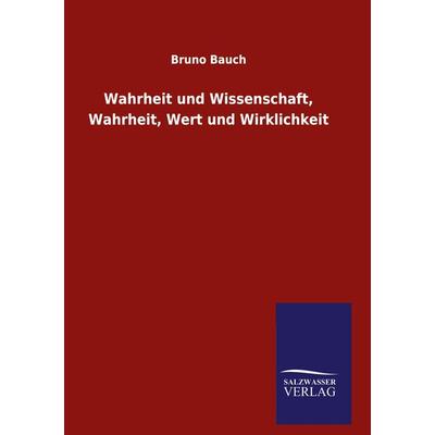 Wahrheit und Wissenschaft, Wahrheit, Wert und Wirklichkeit, Gebundene Ausgabe von Bruno Bauch, BoD - Books on Demand, 978-3-8460-6027-8
