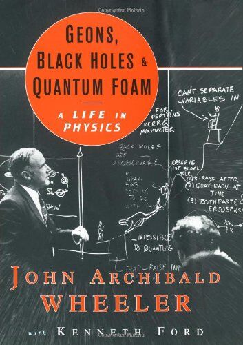 Wheeler, John Archibald - Geons, Black Holes, and Quantum Foam: A Life in Physics - Preis vom 14.10.2026 23:07:16 h