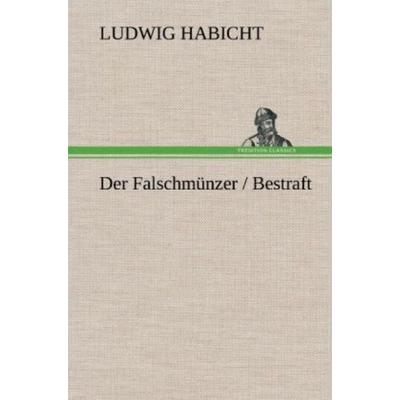 Der Falschmünzer / Bestraft, Gebundene Ausgabe von Ludwig Habicht, Tredition, 978-3-8472-5075-3