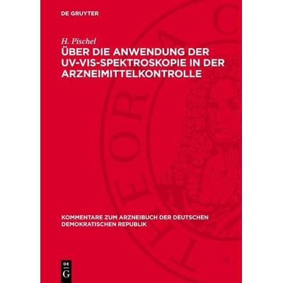 Über die Anwendung der UV-VIS-Spektroskopie in der Arzneimittelkontrolle, Gebundene Ausgabe von H. Pischel, De Gruyter, 978-3-11-276340-7