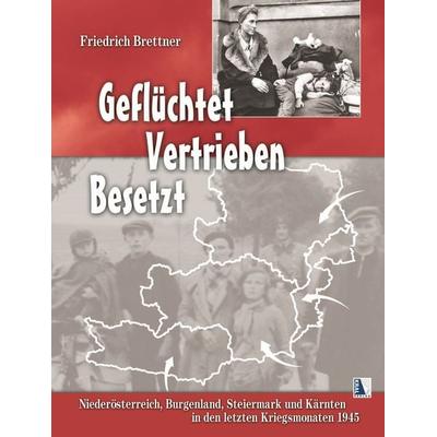 Geflüchtet - Vertrieben - Besetzt, Gebundene Ausgabe von Friedrich Brettner, KRAL, 978-3-99024-273-5