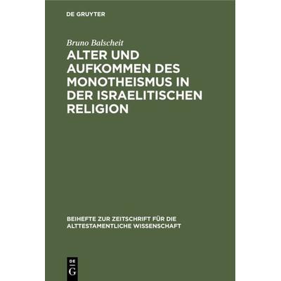Alter und Aufkommen des Monotheismus in der israelitischen Religion, Gebundene Ausgabe von Bruno Balscheit, De Gruyter, 978-3-11-232545-2