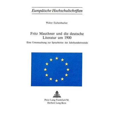 Fritz Mauthner und die deutsche Literatur um 1900, Taschenbuch von Walter Eschenbacher, Peter Lang AG, Internationaler Verlag der Wissenschaften,