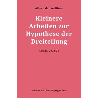 Kleinere Arbeiten zur Hypothese der Dreiteilung, Taschenbuch von Albert Marcus Kluge, Epubli, 978-3-7575-6290-8