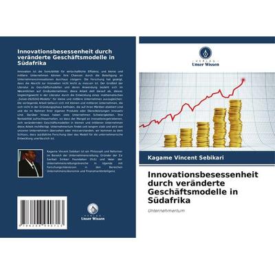 Innovationsbesessenheit durch veränderte Geschäftsmodelle in Südafrika, Taschenbuch von Kagame Vincent Sebikari, Verlag Unser Wissen,