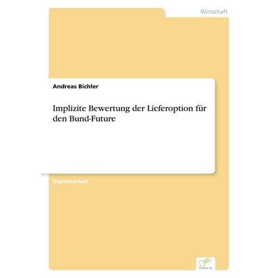 Implizite Bewertung der Lieferoption für den Bund-Future, Taschenbuch von Andreas Bichler, GRIN, 978-3-8386-5878-0