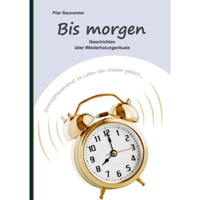 Bis morgen, Taschenbuch von Pilar Baumeister, BoD – Books on Demand, 978-3-7347-9076-8