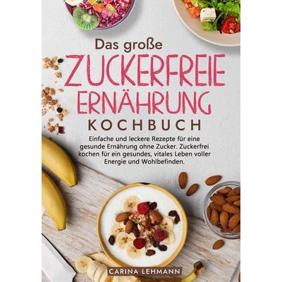 Das große Zuckerfreie Ernährung Kochbuch, Taschenbuch von Carina Lehmann, Tredition, 978-3-347-98137-9