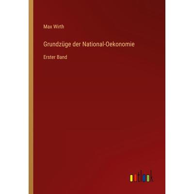 Grundzüge der National-Oekonomie, Taschenbuch von Max Wirth, Outlook, 978-3-368-22194-2