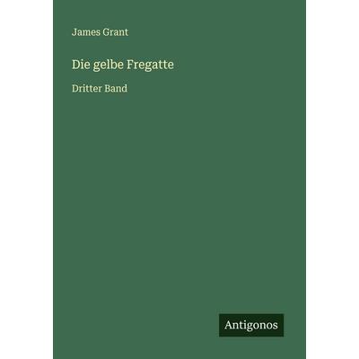 Die gelbe Fregatte, Taschenbuch von James Grant, Antigonos Verlag, 978-3-563-95697-7