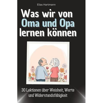Was wir von Oma und Opa lernen können, Gebundene Ausgabe von Elias Hartmann, BoD - Books on Demand, 978-3-7591-1750-2