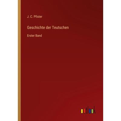 Geschichte der Teutschen, Taschenbuch von J. C. Pfister, Outlook, 978-3-368-44506-5