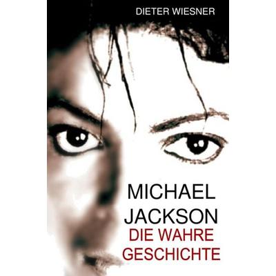 Michael Jackson: Die Wahre Geschichte, Taschenbuch von Dieter Wiesner, Bookmundo, 978-94-038-8727-2