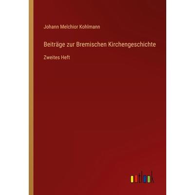 Beiträge zur Bremischen Kirchengeschichte, Taschenbuch von Johann Melchior Kohlmann, Outlook, 978-3-368-71182-5