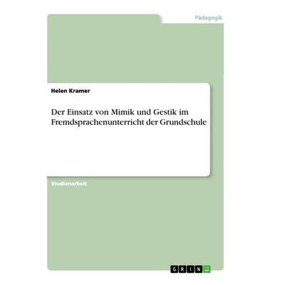Der Einsatz von Mimik und Gestik im Fremdsprachenunterricht der Grundschule, Taschenbuch von Helen Kramer, GRIN, 978-3-668-96181-4