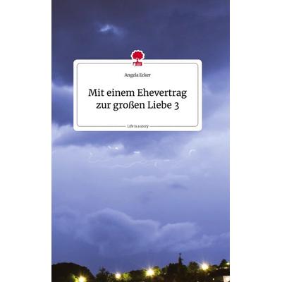 Mit einem Ehevertrag zur großen Liebe 3. Life is a Story - story.one, Gebundene Ausgabe von Angela Ecker, Story.one publishing, 978-3-7108-0892-0