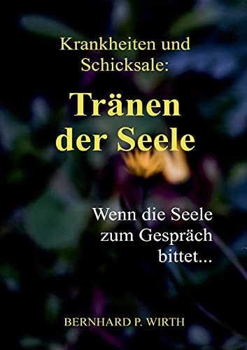 Wirth, Bernhard P. - Krankheiten und Schicksale: Tränen der Seele: Wenn die Seele zum Gespräch bittet... - Preis vom 30.09.2026 09:01:18 h