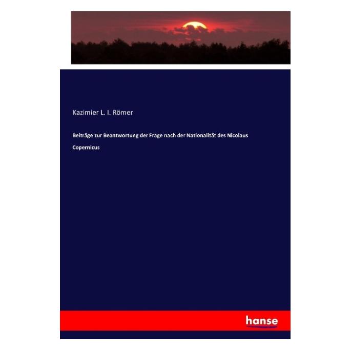 Hansebooks Beiträge zur Beantwortung der Frage nach der Nationalität des Nicolaus Copernicus (Deutsch, Softcover, Kazimier L. I. Römer) (55865426)
