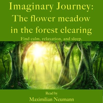 Imaginary Journey: The flower meadow in the forest clearing - Maximilian Neumann, Audio, 9783955973827