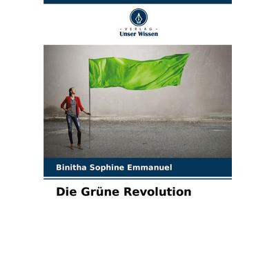 Die Grüne Revolution, Taschenbuch von Binitha Sophine Emmanuel, Verlag Unser Wissen, 978-620-3-24427-4