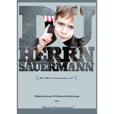Du Herrn Sauermann, Taschenbuch von Jürgen Sauermann, BoD – Books on Demand, 978-3-8423-5013-7