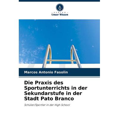 Die Praxis des Sportunterrichts in der Sekundarstufe in der Stadt Pato Branco, Taschenbuch von Marcos Antonio Fasolin, Verlag Unser Wissen,