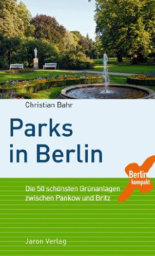 Christian Bähr - Parks in Berlin: Die 50 schönsten Grünanlagen zwischen Pankow und Britz - Preis vom 11.10.2026 03:10:56 h