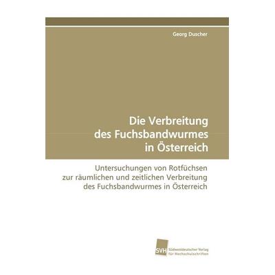 Die Verbreitung des Fuchsbandwurmes in Österreich, Taschenbuch von Georg Duscher, Südwestdeutscher Verlag für Hochschulschriften, 978-3-8381-0409-6