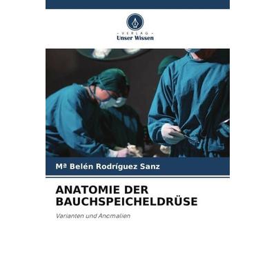 Anatomie der Bauchspeicheldrüse, Taschenbuch von Mª Belén Rodríguez Sanz, Verlag Unser Wissen, 978-620-5-32550-6