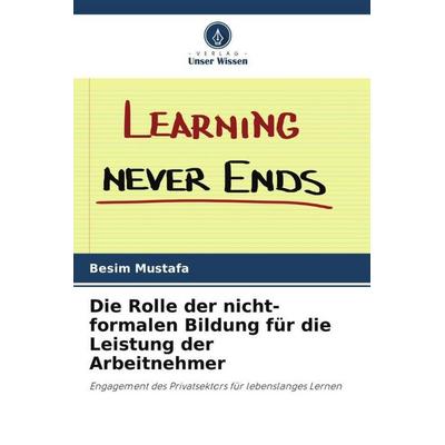 Die Rolle der nicht-formalen Bildung für die Leistung der Arbeitnehmer, Taschenbuch von Besim Mustafa, Verlag Unser Wissen, 978-620-5-77225-6