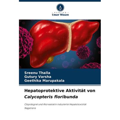 Hepatoprotektive Aktivität von Calycopteris floribunda, Taschenbuch von Sreenu Thalla,Gutury Varsha,Geethika Marupakala, Verlag Unser Wissen,
