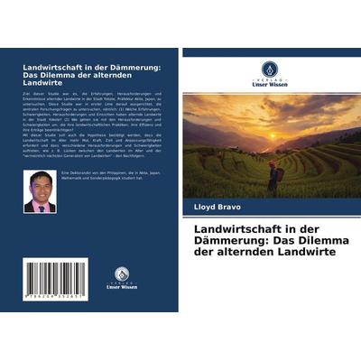 Landwirtschaft in der Dämmerung: Das Dilemma der alternden Landwirte, Taschenbuch von Lloyd Bravo, Verlag Unser Wissen, 978-620-4-35265-7