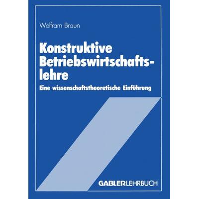 Konstruktive Betriebswirtschaftslehre, Taschenbuch von Wolfram Braun, Betriebswirtschaftlicher Verlag Gabler, 978-3-409-13307-4