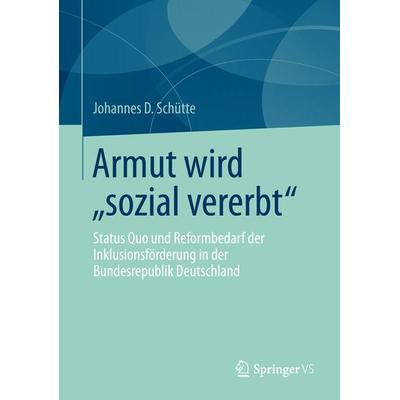 Armut wird „sozial vererbt“, Taschenbuch von Johannes D. Schütte, Springer Fachmedien Wiesbaden GmbH, 978-3-658-01897-9