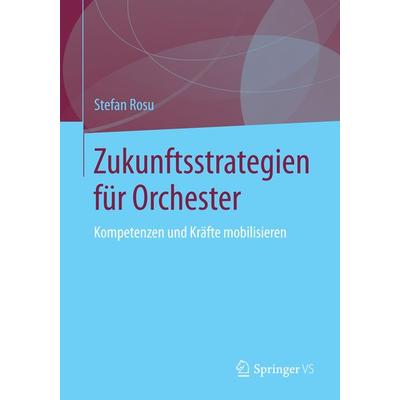 Zukunftsstrategien für Orchester, Taschenbuch von Stefan Rosu, Springer Fachmedien Wiesbaden GmbH, 978-3-658-05387-1