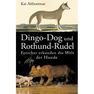Dingo-Dog und Rothund-Rudel. Forscher erkunden die Welt der Hunde, Taschenbuch von Kai Althoetmar, Epubli, 978-3-7467-6955-4