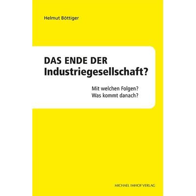 Das Ende der Industriegesellschaft?, Taschenbuch von Helmut Böttiger, Michael Imhof Verlag, 978-3-7319-1450-1