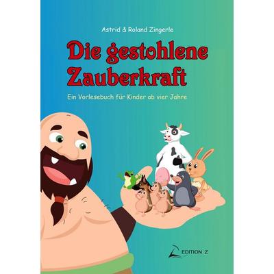 Die gestohlene Zauberkraft, Taschenbuch von Astrid Zingerle,Roland Zingerle, BoD – Books on Demand, 978-3-7494-9747-8