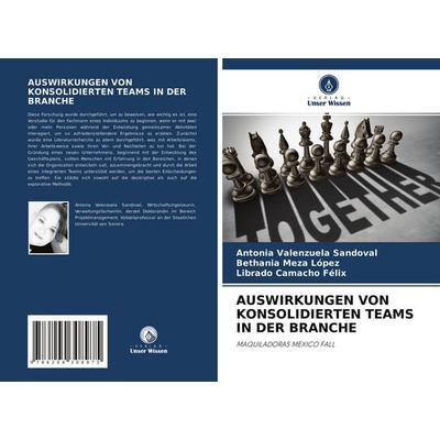 Auswirkungen von Konsolidierten Teams in der Branche, Taschenbuch von Antonia Valenzuela Sandoval,Bethania Meza López,Librado Camacho Félix, Verlag