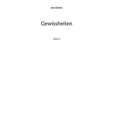 Gewissheiten, Gebundene Ausgabe von Alex Gfeller, BoD – Books on Demand, 978-3-8482-3105-8